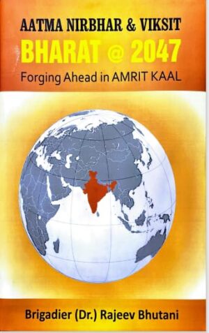 Aatma Nirbhar and Viksit Bharat @ 2047 Forging Ahead in AMRIT KAAL Rajeev Bhutani