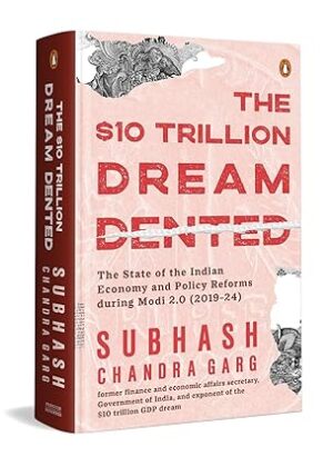 The Ten Trillion Dream Dented The State of the Indian Economy and Reforms in Modi 2.0 (2019-2024)