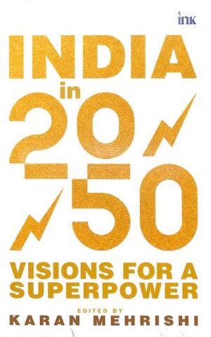 India In 2050 : Visions For A Superpower India
