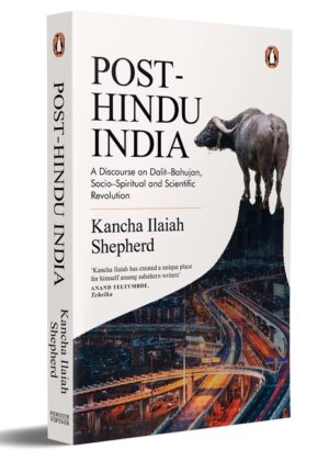 Post-Hindu India A Discourse on Dalit-Bahujan, Socio-Spiritual and Scientific Revolution