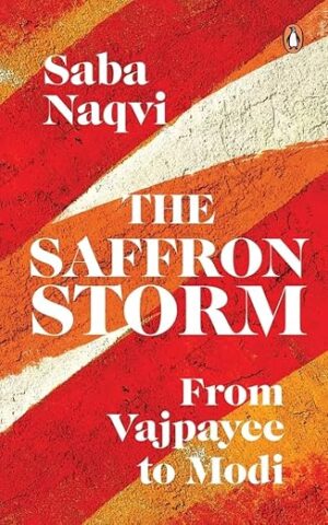The Saffron Storm (From Vajpayee to Modi)