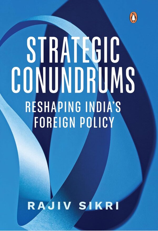 Strategic Conundrums: Reshaping India's Foreign Policy  (English, Hardcover, Sikri Rajiv)