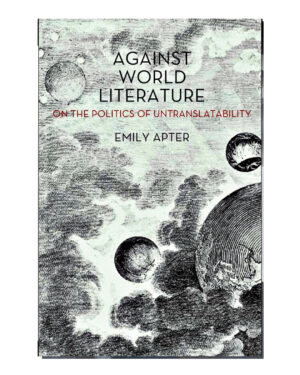 Against World Literature: On the Politics of Untranslatability Paperback – April 23, 2013 by Emily Apter (Author)