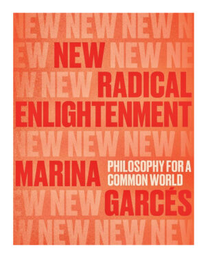 New Radical Enlightenment: Philosophy for a Common World by Marina Garces (Author), Julie Wark (Translator)