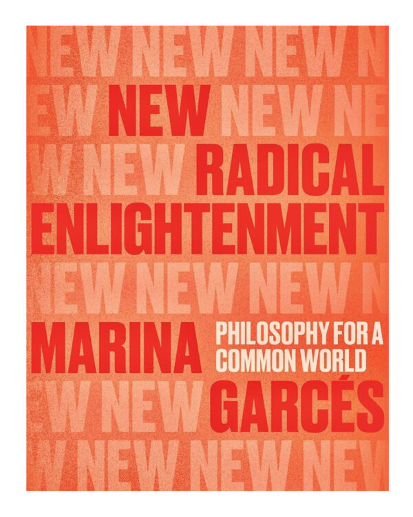 New Radical Enlightenment: Philosophy for a Common World by Marina Garces (Author), Julie Wark (Translator)