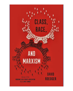 Class, Race, and Marxism by David R. Roediger (Author)