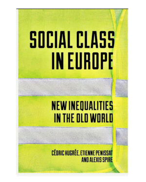 Social Class in Europe: New Inequalities in the Old World by Etienne Penissat (Author), Alexis Spire (Author), Cedric Hugree (Author)