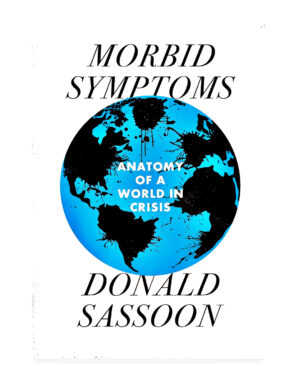 Morbid Symptoms: An Anatomy of a World in Crisis  by Donald Sassoon (Author)