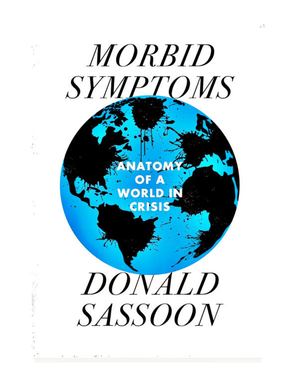 Morbid Symptoms: An Anatomy of a World in Crisis  by Donald Sassoon (Author)