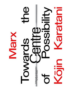 Marx: Towards the Centre of Possibility by Kojin Karatani (Author), Gavin Walker (Editor)
