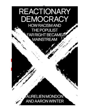 Reactionary Democracy:How Racism and The Populist Far Right Became Mainstream