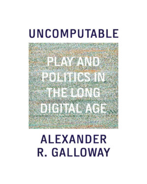 Uncomputable: Play and Politics In the Long Digital Age