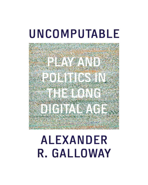 Uncomputable: Play and Politics In the Long Digital Age