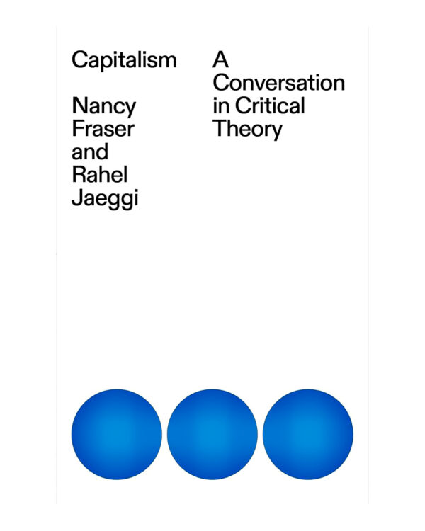 Capitalism: A Conversation in Critical Theory by Nancy Fraser (Author)