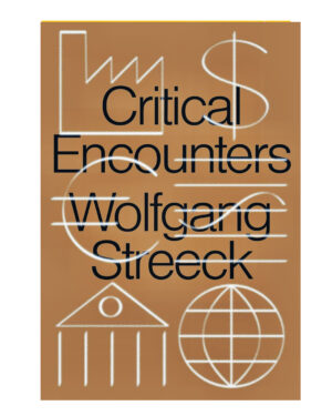 Critical Encounters: Capitalism, Democracy, Ideas by Wolfgang Streeck (Author)