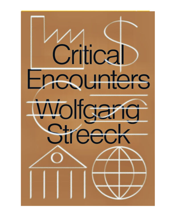 Critical Encounters: Capitalism, Democracy, Ideas by Wolfgang Streeck (Author)