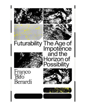 Futurability: The Age of Impotence and the Horizon of Possibility  by Franco "Bifo" Berardi (Author)