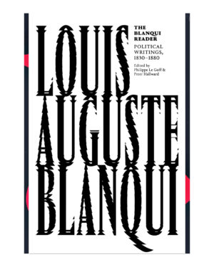 The Blanqui Reader by Louis Auguste Blanqui (Author), Peter Hallward (Editor), Philippe Le Goff (Editor), Mitchell Abidor (Translator)