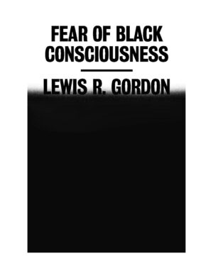 Fear of Black Consciousness  (English, Hardcover, Gordon Lewis R)