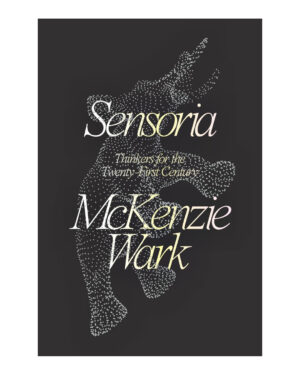 Sensoria: Thinkers for the Twentieth-First Century by McKenzie Wark (Author)