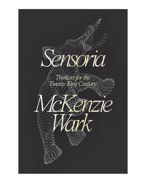 Sensoria: Thinkers for the Twentieth-First Century by McKenzie Wark (Author)