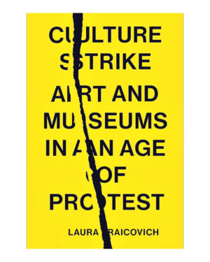 Culture Strike: Art and Museums in an Age of Protest by Laura Raicovich (Author)