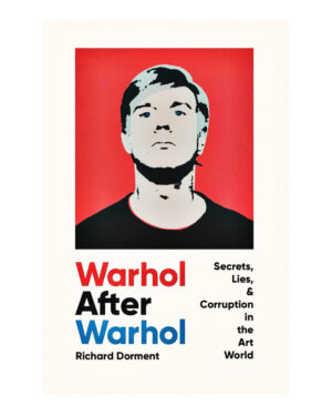 Warhol After Warhol: Secrets, Lies, & Corruption in the Art World by Richard Dorment (Author)