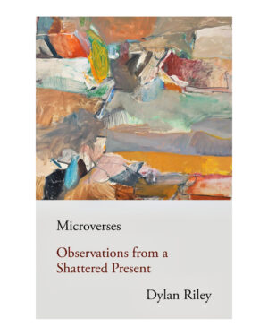 Microverses: Observations From a Shattered Present by Dylan Riley (Author)