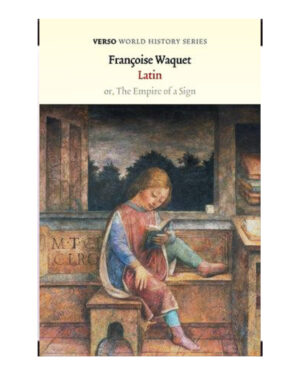 Latin or, the Empire of a Sign  By Françoise Waquet Translated by John Howe