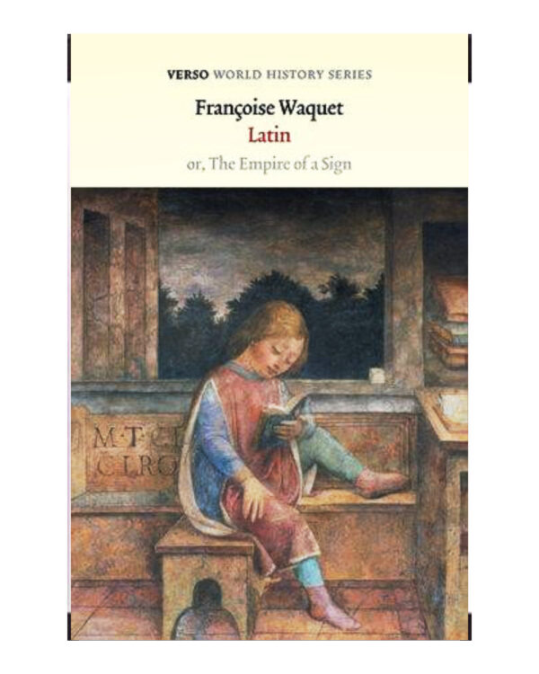 Latin or, the Empire of a Sign  By Françoise Waquet Translated by John Howe
