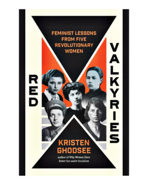 Red Valkyries: Feminist Lessons From Five Revolutionary Women by Kristen Ghodsee (Author)