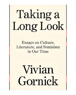 Taking A Long Look: Essays on Culture, Literature and Feminism in Our Time by Vivian Gornick (Author)