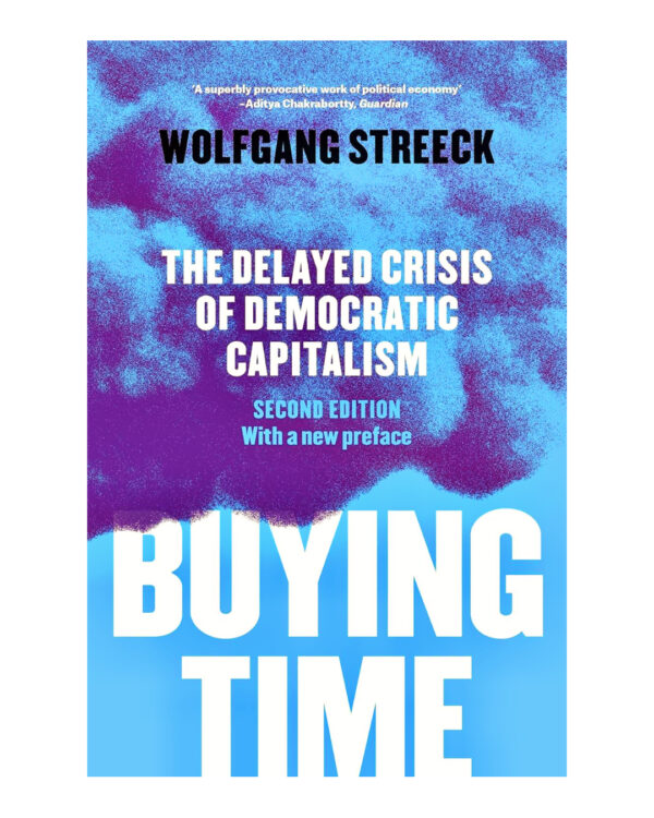 Buying Time: The Delayed Crisis of Democratic Capitalism by Wolfgang Streeck (Author), Patrick Camiller (Translator), David Fernbach (Translator)