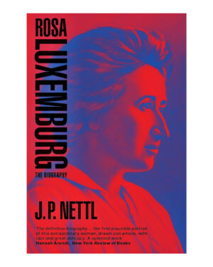 Rosa Luxemburg: The Biography by J.P. Nettl (Author), Peter Hudis (Introduction)