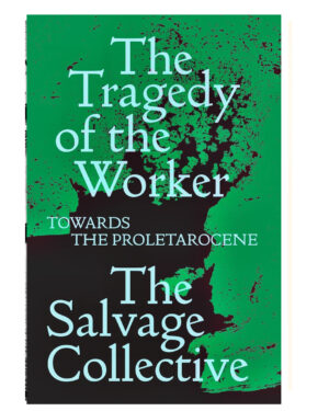 The Tragedy of the Worker: Towards the Proletarocene (Salvage Editions) by Jamie Allinson (Author), China Miéville (Author), Richard Seymour (Author), Rosie Warren (Author)