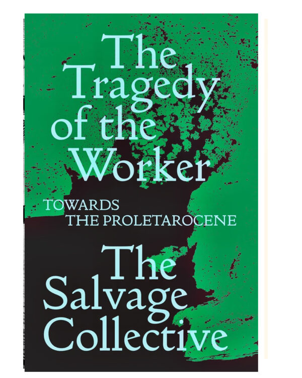 The Tragedy of the Worker: Towards the Proletarocene (Salvage Editions) by Jamie Allinson (Author), China Miéville (Author), Richard Seymour (Author), Rosie Warren (Author)