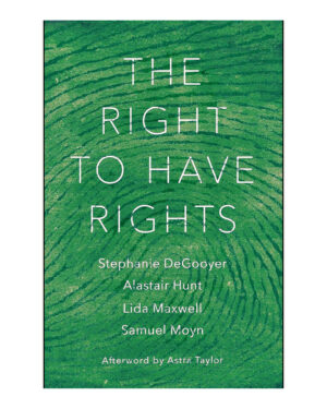 The Right to Have Rights by Stephanie DeGooyer (Author), Alastair Hunt (Author)