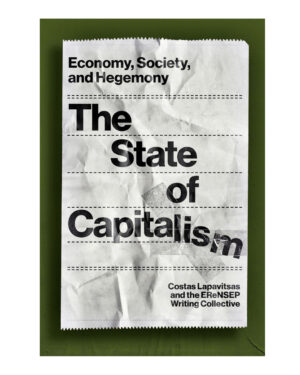 The State of Capitalism: Economy, Society, and Hegemony  by Costas Lapavitsas (Author), Erensep Writing Collective (Author)