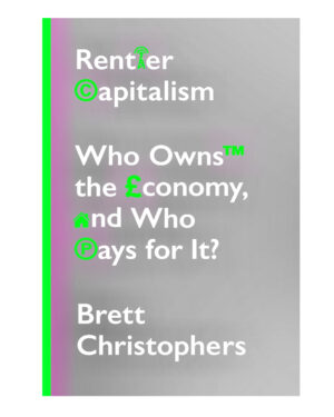 Rentier Capitalism: Who Owns the Economy, and who Pays for It ? by Brett Christophers (Author)